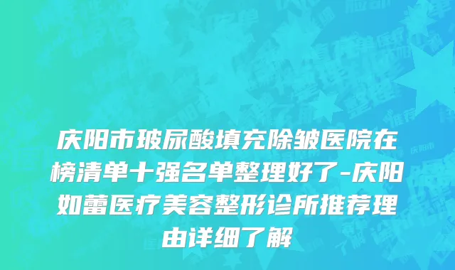 庆阳市玻尿酸填充除皱医院在榜清单十强名单整理好了-庆阳如蕾医疗美容整形诊所推荐理由详细了解