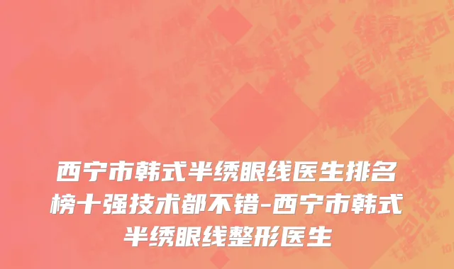 西宁市韩式半绣眼线医生排名榜十强技术都不错-西宁市韩式半绣眼线整形医生