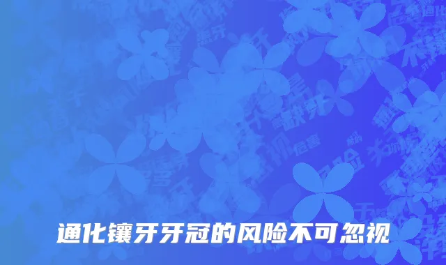 通化镶牙牙冠的风险不可忽视