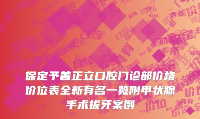 保定予善正立口腔门诊部价格价位表全新有名一览附甲状腺手术拔牙案例