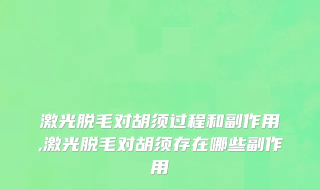 激光脱毛对胡须过程和副作用,激光脱毛对胡须存在哪些副作用