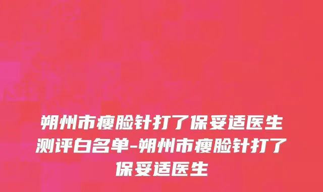 朔州市瘦脸针打了保妥适医生测评白名单-朔州市瘦脸针打了保妥适医生