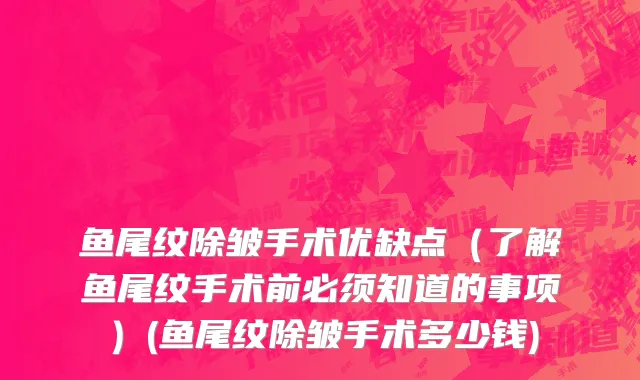 鱼尾纹除皱手术优缺点（了解鱼尾纹手术前必须知道的事项）(鱼尾纹除皱手术多少钱)