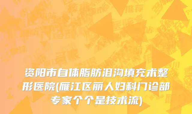 资阳市自体脂肪泪沟填充术整形医院(雁江区丽人妇科门诊部专家个个是技术流)