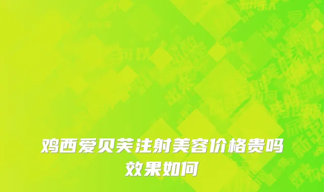 鸡西爱贝芙注射美容价格贵吗效果如何
