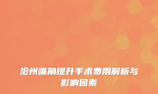 沧州嘴角提升手术费用解析与影响因素