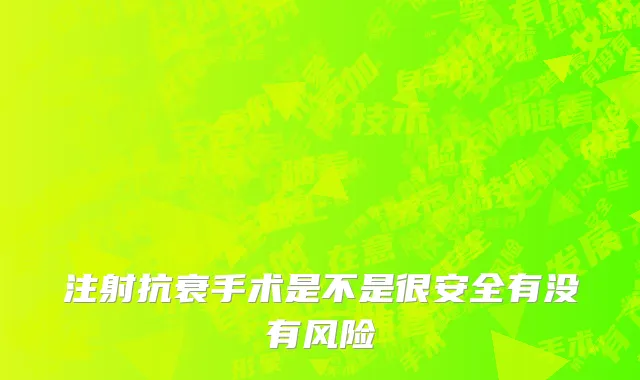 注射抗衰手术是不是很安全有没有风险