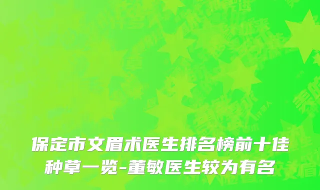 保定市文眉术医生排名榜前十佳种草一览-董敏医生较为有名