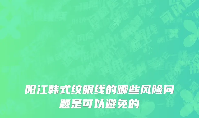 阳江韩式纹眼线的哪些风险问题是可以避免的