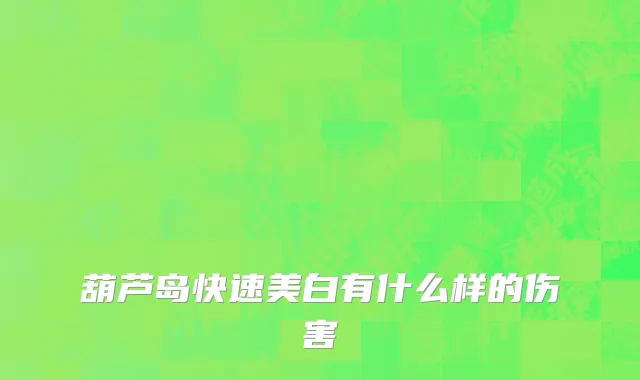 葫芦岛快速美白有什么样的伤害