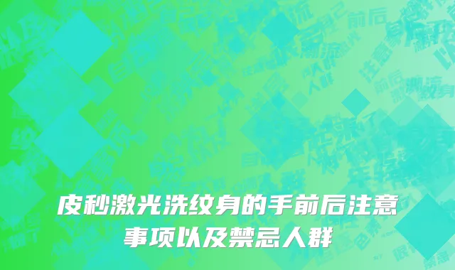 皮秒激光洗纹身的手前后注意事项以及禁忌人群