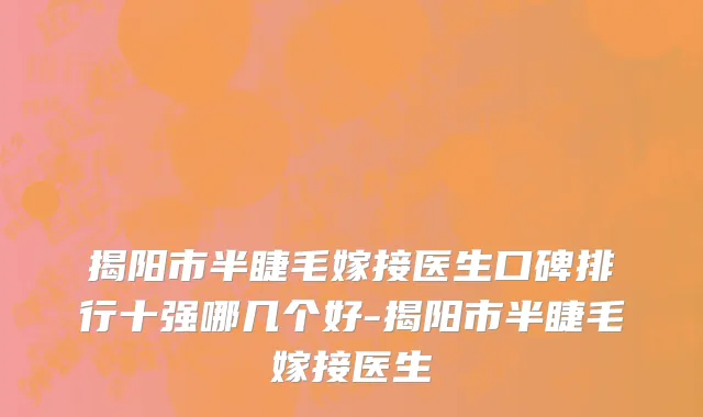 揭阳市半睫毛嫁接医生口碑排行十强哪几个好-揭阳市半睫毛嫁接医生