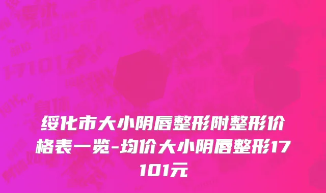 绥化市大小阴唇整形附整形价格表一览-均价大小阴唇整形17101元