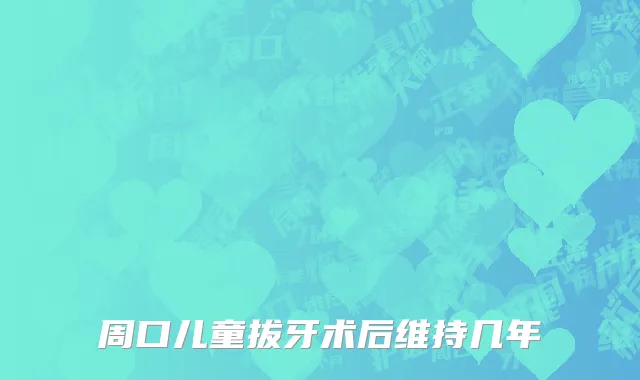 周口儿童拔牙术后维持几年