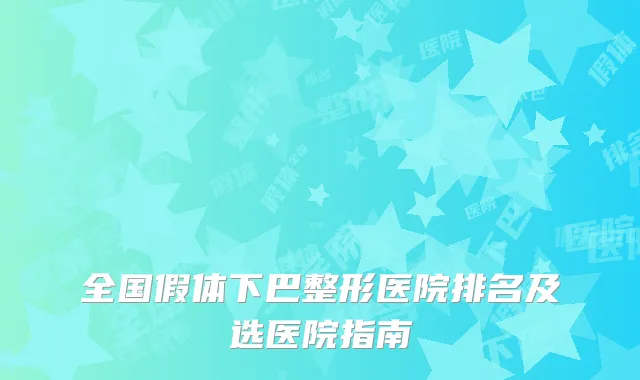 全国假体下巴整形医院排名及选医院指南