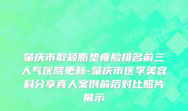肇庆市取颊脂垫瘦脸排名前三人气医院更新-肇庆市医学美容科分享真人案例前后对比照片展示