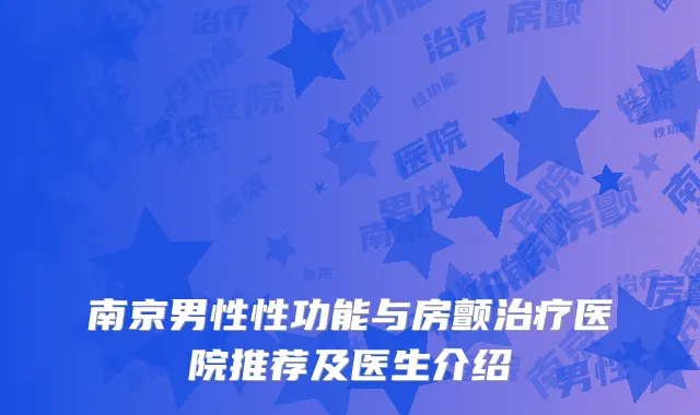南京男性性功能与房颤治疗医院推荐及医生介绍