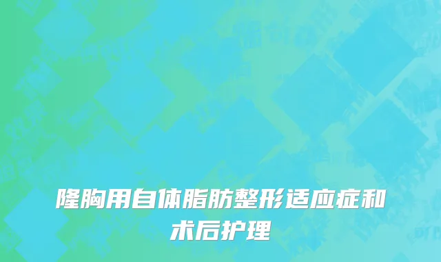 隆胸用自体脂肪整形适应症和术后护理