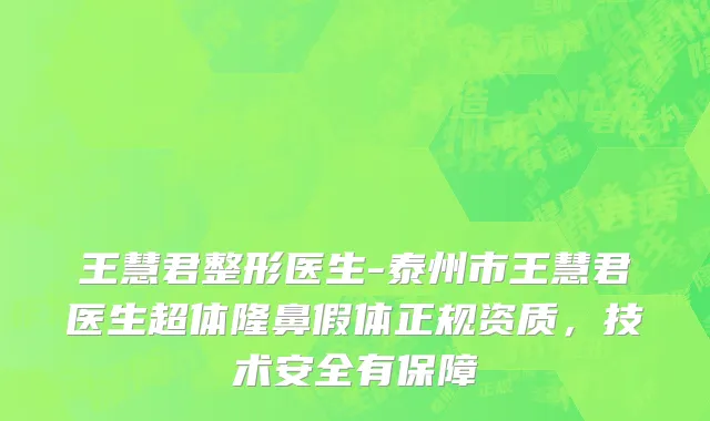 王慧君整形医生-泰州市王慧君医生超体隆鼻假体正规资质，技术安全有保障