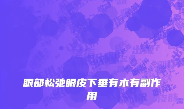 眼部松弛眼皮下垂有木有副作用
