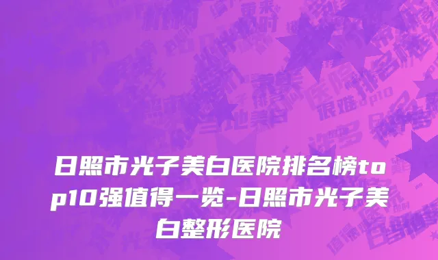 日照市光子美白医院排名榜top10强值得一览-日照市光子美白整形医院