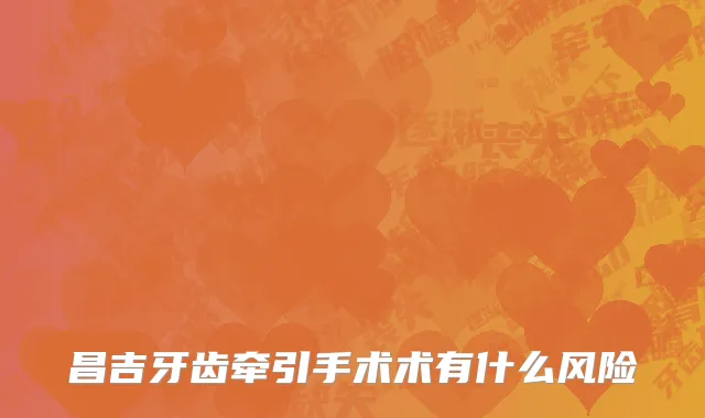 昌吉牙齿牵引手术术有什么风险