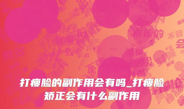 打瘦脸的副作用会有吗_打瘦脸矫正会有什么副作用