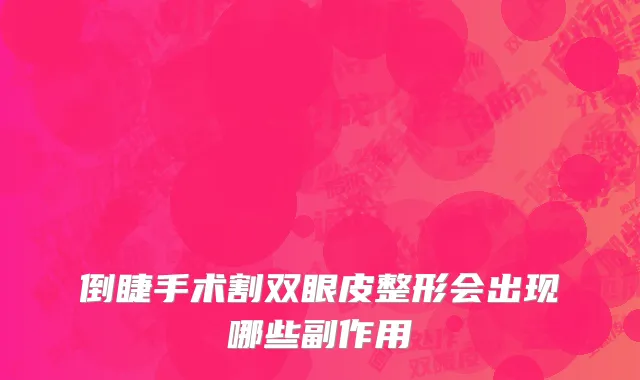 倒睫手术割双眼皮整形会出现哪些副作用