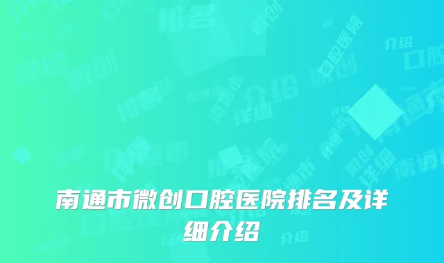 南通市微创口腔医院排名及详细介绍