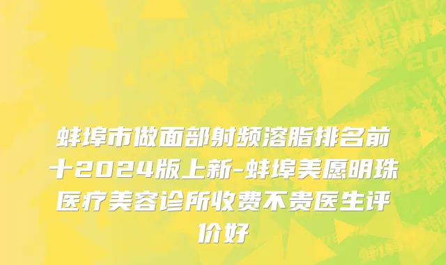 蚌埠市做面部射频溶脂排名前十2024版上新-蚌埠美愿明珠医疗美容诊所收费不贵医生评价好