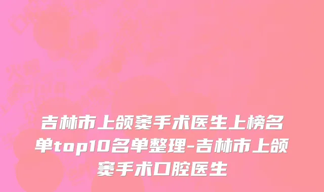 吉林市上颌窦手术医生上榜名单top10名单整理-吉林市上颌窦手术口腔医生