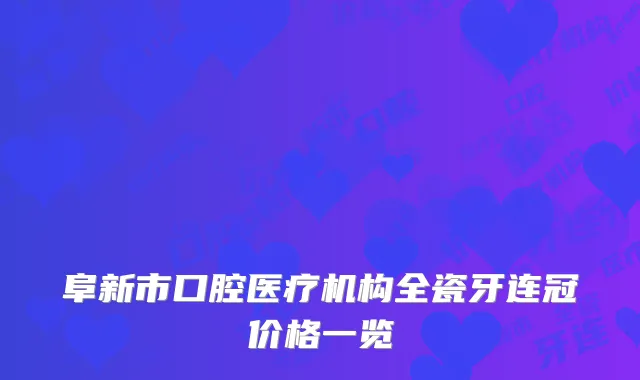 阜新市口腔医疗机构全瓷牙连冠价格一览