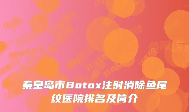 秦皇岛市Botox注射消除鱼尾纹医院排名及简介