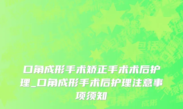 口角成形手术矫正手术术后护理_口角成形手术后护理注意事项须知