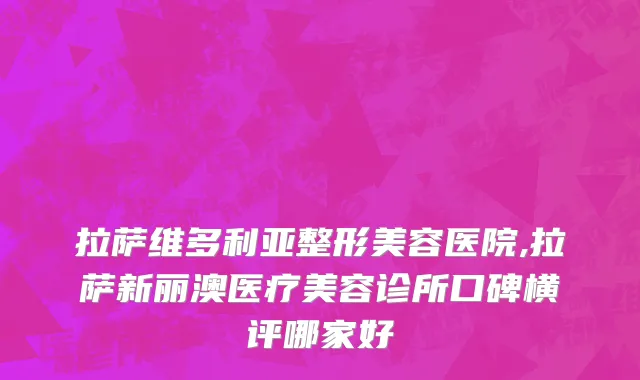 拉萨维多利亚整形美容医院,拉萨新丽澳医疗美容诊所口碑横评哪家好