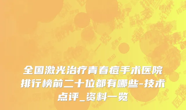 全国激光治疗青春痘手术医院排行榜前二十位都有哪些-技术点评_资料一览