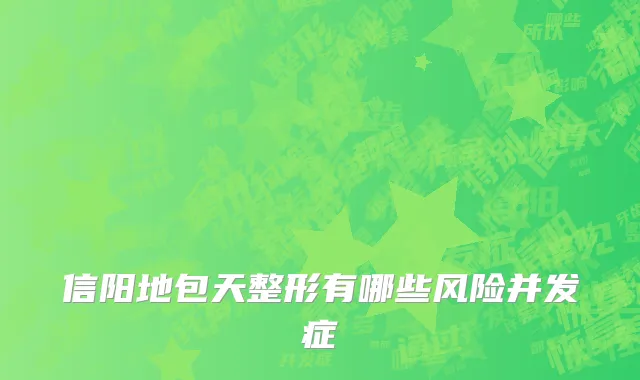 信阳地包天整形有哪些风险并发症
