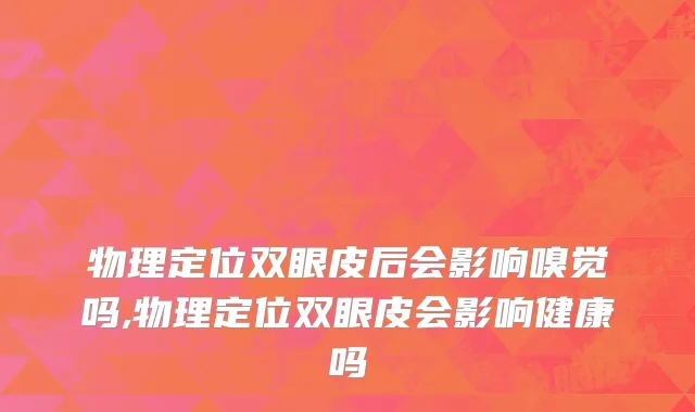 物理定位双眼皮后会影响嗅觉吗,物理定位双眼皮会影响健康吗
