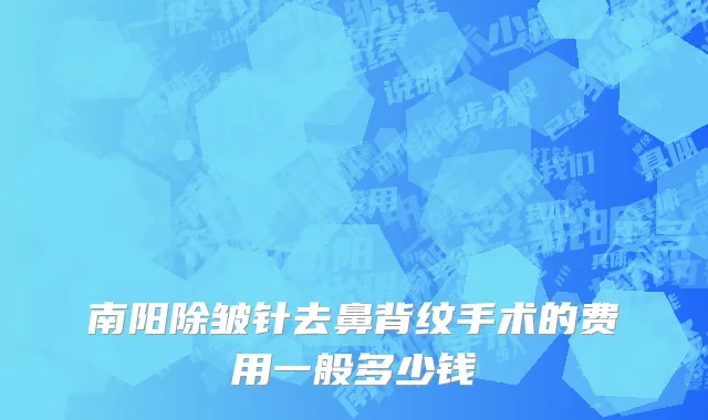 南阳除皱针去鼻背纹手术的费用一般多少钱