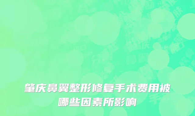 肇庆鼻翼整形修复手术费用被哪些因素所影响