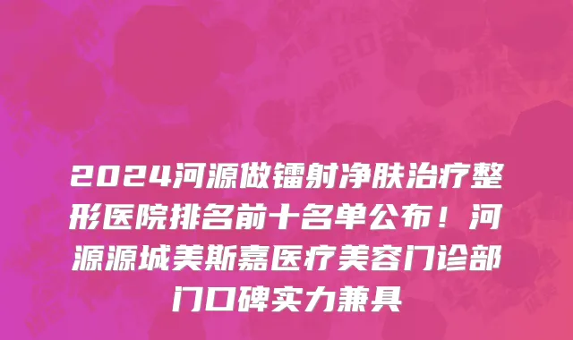 2024河源做镭射净肤治疗整形医院排名前十名单公布！河源源城美斯嘉医疗美容门诊部门口碑实力兼具