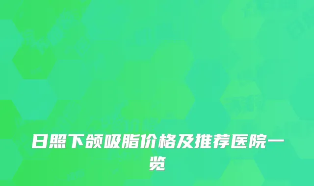 日照下颌吸脂价格及推荐医院一览