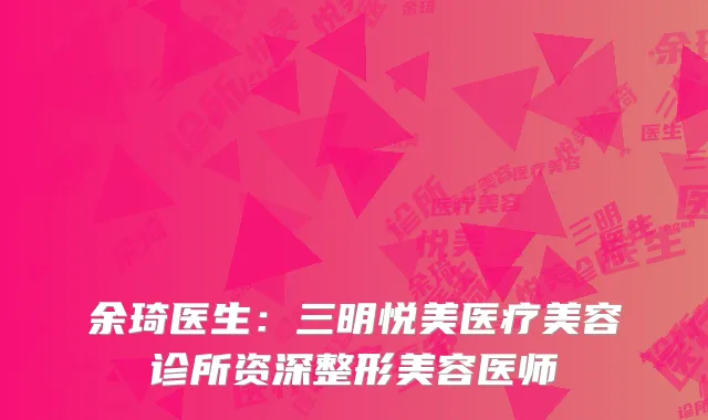 余琦医生：三明悦美医疗美容诊所资深整形美容医师