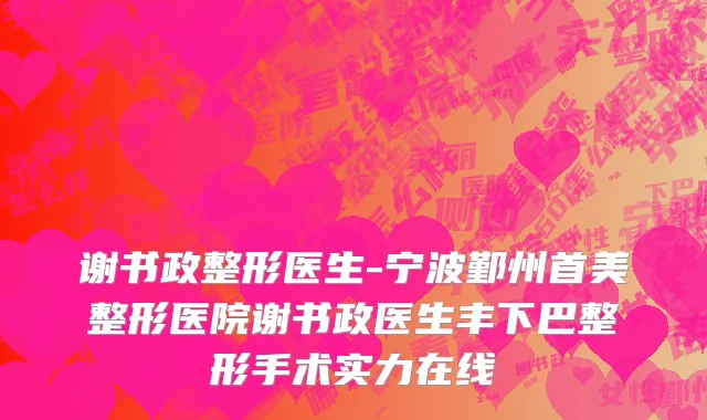 谢书政整形医生-宁波鄞州首美整形医院谢书政医生丰下巴整形手术实力在线