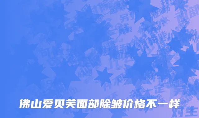 佛山爱贝芙面部除皱价格不一样