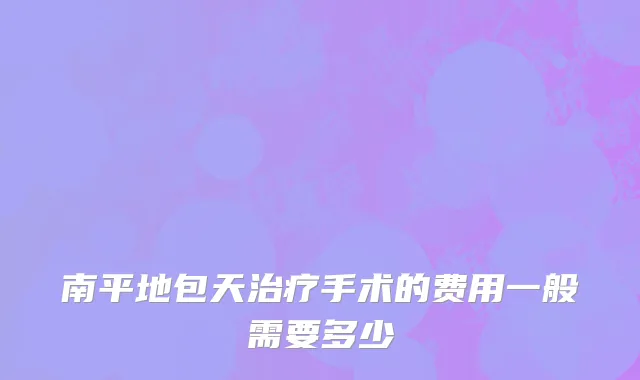南平地包天治疗手术的费用一般需要多少