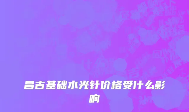 昌吉基础水光针价格受什么影响