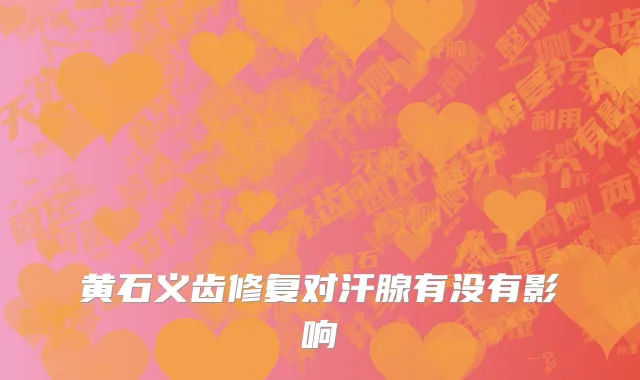 黄石义齿修复对汗腺有没有影响