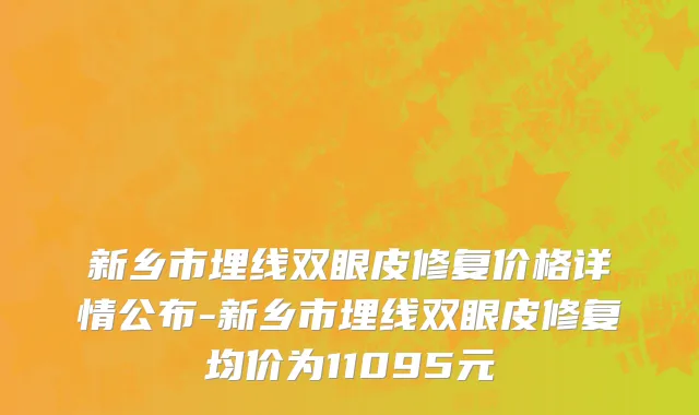 新乡市埋线双眼皮修复价格详情公布-新乡市埋线双眼皮修复均价为11095元