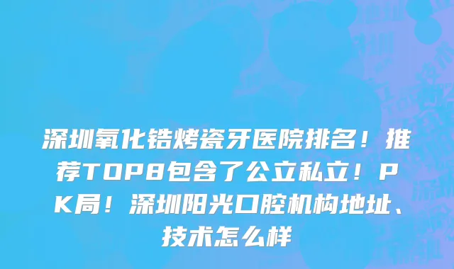 深圳氧化锆烤瓷牙医院排名！推荐TOP8包含了公立私立！PK局！深圳阳光口腔机构地址、技术怎么样